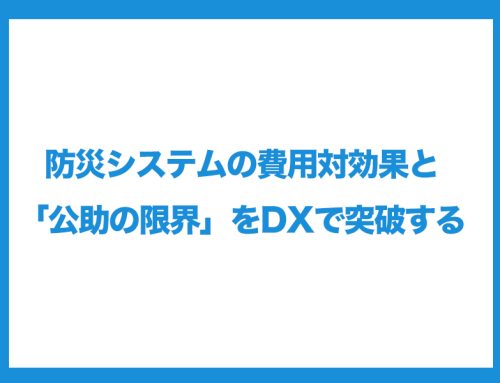 防災システムの費用対効果と「公助の限界」をDXで突破する（資料ダウンロード）